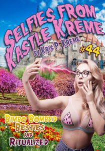 Selfies From Kastle Kreme #44 - Bimbo Bombed Besties & Ritualized by Kris P. Kreme